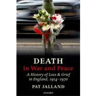 Death in War and Peace A History of Loss and Grief in England, 1914-1970 by Jalland, Pat, 9780199651887
