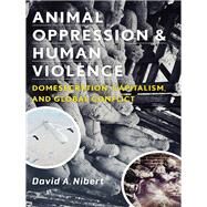 Animal Oppression and Human Violence by Nibert, David A., 9780231151887