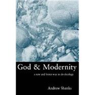 God and Modernity: A New and Better Way To Do Theology by Shanks; Andrew, 9780415221887