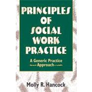 Principles of Social Work Practice: A Generic Practice Approach by Hancock; Molly R, 9780789001887