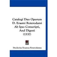 Catalogi Duo Operum D. Erasmi Roterodami Ab Ipso Conscripti, and Digesti by Roterodamus, Desiderius Erasmus, 9781120171887