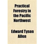 Practical Forestry in the Pacific Northwest by Allen, Edward Tyson, 9781443221887
