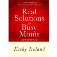 Real Solutions for Busy Moms Devotional 52 God-Inspired Messages for Your Heart by Ireland, Kathy, 9781451691887