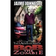 The Misadventures of Bob the Zombie by Johnesee, Jaime; Lane, Leigh M.; Kosh, Jeffrey, 9781503161887