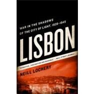 Lisbon War in the Shadows of the City of Light, 1939-1945 by Lochery, Neill, 9781610391887
