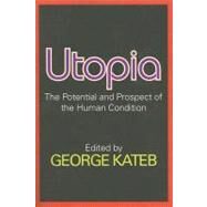 Utopia: The Potential and Prospect of the Human Condition by Kateb,George, 9780202361888