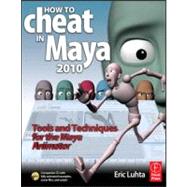 How to Cheat in Maya 2010 : Tools and Techniques for the Maya Animator by Luhta; Eric, 9780240811888