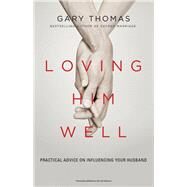 Loving Him Well by Thomas, Gary, 9780310341888