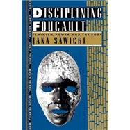 Disciplining Foucault: Feminism, Power, and the Body by Sawicki,Jana, 9780415901888