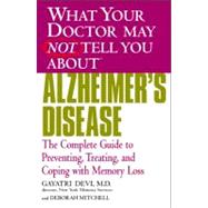 WHAT YOUR DOCTOR MAY NOT TELL YOU ABOUT (TM): ALZHEIMER'S DISEASE The Complete Guide to Preventing, Treating, and Coping with Memory Loss by Devi, Gayatri; Mitchell, Deborah, 9780446691888
