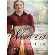The Weaver's Daughter by Ladd, Sarah E., 9780718011888