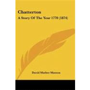 Chatterton : A Story of the Year 1770 (1874) by Masson, David Mather, 9781104631888
