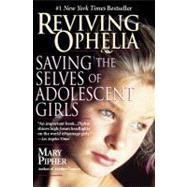 Reviving Ophelia : Saving the Selves of Adolescent Girls by Pipher, Mary (Author), 9781594481888