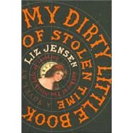 My Dirty Little Book of Stolen Time A Novel by Jensen, Liz, 9781596911888