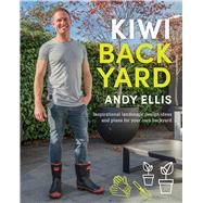 Kiwi Backyard Inspirational Landscape Design Ideas and Plans for Your Own Backyard by Ellis, Andy, 9781760631888