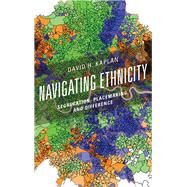Navigating Ethnicity Segregation, Placemaking, and Difference by Kaplan, David H., 9781538101889