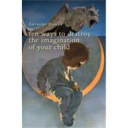 Ten Ways to Destroy the Imagination of Your Child by Esolen, Anthony, 9781935191889