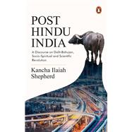 Post-Hindu India A Discourse on Dalit-Bahujan, Socio-Spiritual and Scientific Revolution by Shepherd, Kancha Ilaiah, 9780143461890