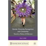 Gender Diversity, Recognition and Citizenship Towards a Politics of Difference by Hines, Sally, 9780230271890
