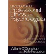 Handbook of Professional Ethics for Psychologists : Issues, Questions, and Controversies by William O'Donohue, 9780761911890