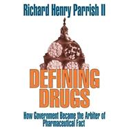 Defining Drugs: How Government Became the Arbiter of Pharmaceutical Fact by Parrish II,Richard Henry, 9780765801890