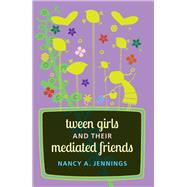 Tween Girls and Their Mediated Friends by Jennings, Nancy A., 9781433121890