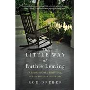 The Little Way of Ruthie Leming A Southern Girl, a Small Town, and the Secret of a Good Life by Dreher, Rod, 9781455521890