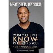 What You Don't Know Is Hurting You 4 Keys to a Phenomenal Career by Brooks, Marion E., 9781543941890