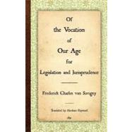 The Vocation of Our Age for Legislation and Jurisprudence by Savigny, Friedrich Karl Von; Hayward, Abraham, 9781584771890