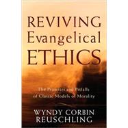 Reviving Evangelical Ethics : The Promises and Pitfalls of Classic Models of Morality by Reuschling, Wyndy Corbin, 9781587431890