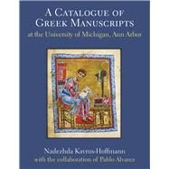 A Catalogue of Greek Manuscripts at the University of Michigan, Ann Arbor by Alvarez, Pablo; Kavrus-hoffmann, Nadezhda, 9780472131891