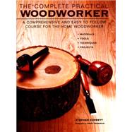 The Complete Practical Woodworker A Comprehensive And Easy To Follow Course For The Home Woodworker by Corbett, Stephen; Freeman, John, 9780754831891