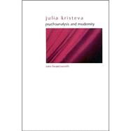 Julia Kristeva : Psychoanalysis and Modernity by Beardsworth, Sara, 9780791461891