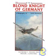 The Blond Knight of Germany A biography of Erich Hartmann by Toliver, Raymond; Constable, Trevor, 9780830681891