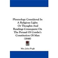 Phrenology Considered in a Religious Light : Or Thoughts and Readings Consequent on the Perusal of Combe's Constitution of Man (1846) by Pugh, John, 9781104431891