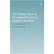 The Human Satan in Seventeenth-Century English Literature: From Milton to Rochester by Rosenfeld,Nancy, 9781138261891