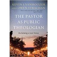 The Pastor As Public Theologian by Vanhoozer, Kevin J.; Strachan, Owen, 9781540961891