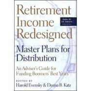 Retirement Income Redesigned Master Plans for Distribution -- An Adviser's Guide for Funding Boomers' Best Years by Evensky, Harold; Katz, Deena B.; Updegrave, Walter, 9781576601891
