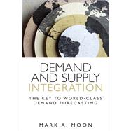 Demand and Supply Integration The Key to World-Class Demand Forecasting (Paperback) by Moon, Mark A., 9780134391892
