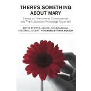 There's Something About Mary Essays on Phenomenal Consciousness and Frank Jackson's Knowledge Argument by Ludlow, Peter; Nagasawa, Yujin; Stoljar, Daniel, 9780262621892