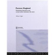 Forever England: Femininity, Literature and Conservatism Between the Wars by Light; Alison, 9780415861892