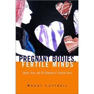 Pregnant Bodies, Fertile Minds: Gender, Race, and the Schooling of Pregnant Teens by Luttrell,Wendy, 9780415931892