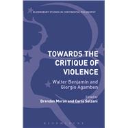 Towards the Critique of Violence Walter Benjamin and Giorgio Agamben by Moran, Brendan; Salzani, Carlo, 9781474241892