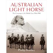 Australian Light Horse The Campaign in the Middle East, 1916-1918 by Bradley, Phillip, 9781760111892