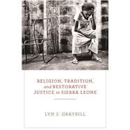 Religion, Tradition, and Restorative Justice in Sierra Leone by Graybill, Lyn S., 9780268101893