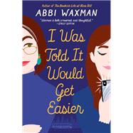 I Was Told It Would Get Easier by Waxman, Abbi, 9780451491893