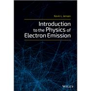 Introduction to the Physics of Electron Emission by Jensen, Kevin L., 9781119051893