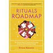 Rituals Roadmap: The Human Way to Transform Everyday Routines into Workplace Magic by Keswin, Erica, 9781260461893