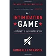 The Intimidation Game How the Left Is Silencing Free Speech by Strassel, Kimberley, 9781455591893