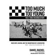 Too Much Too Young, the 2 Tone Records Story Rude Boys, Racism, and the Soundtrack of a Generation by Rachel, Daniel, 9781636141893